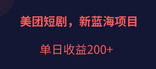 美团短剧项目，新蓝海，单日收益200+【拆解】