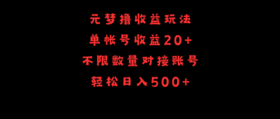 （第7314期）元梦撸收益玩法，单号收益20+，不限数量，对接账号，轻松日入500+